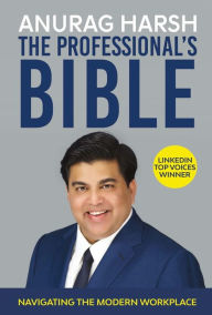 Title: The Professional's Bible: Navigating the Modern Workplace, Author: Anurag Harsh