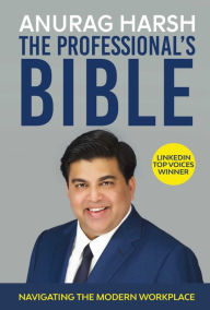 Title: The Professional's Bible: Navigating the Modern Workplace, Author: Anurag Harsh