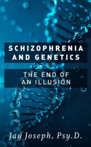 Title: Schizophrenia and Genetics: The End of an Illusion, Author: Jay Joseph