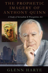 Title: The Prophetic Imagery of Anthony Quinn: A Study of Surrealism and Precognitive Art, Author: Steve Osso