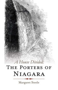 Title: A House Divided: The Porters of Niagara, Author: Margaret Steele