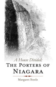 Title: A House Divided: The Porters of Niagara, Author: Margaret Steele
