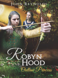 Title: Robyn Hood Outlaw Princess, Author: John Reynolds