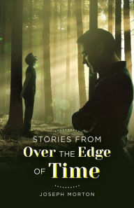 Title: Stories from Over the Edge of Time, Author: Joseph Morton