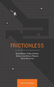 Title: Frictionless: Build Better Video Games, Attract and Retain Players, Grow Revenue, Author: Nelson Rodriguez