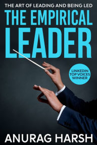 Title: The Empirical Leader: The Art of Leading and Being Led, Author: Anurag Harsh