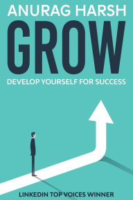 Title: Grow: Develop Yourself for Success, Author: Anurag Harsh