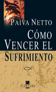 Title: Cómo Vencer El Sufrimiento, Author: Paiva Netto