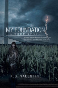 Title: My Foundation: A Young Woman's Struggle Letting Go of the Storm Within and Heartbreak of Her Past, Author: K.G. Valentine