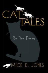 Title: Cat Tales: Da Real Pussy, Author: Mick E. Jones