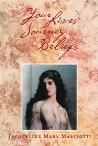 Title: Your Lives Journey Beliefs, Author: Jacqueline Mary Masciotti