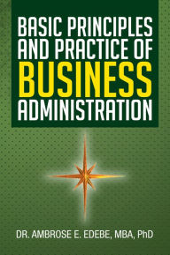 Title: Basic Principles and Practice of Business Administration, Author: Dr. Ambrose E. Edebe