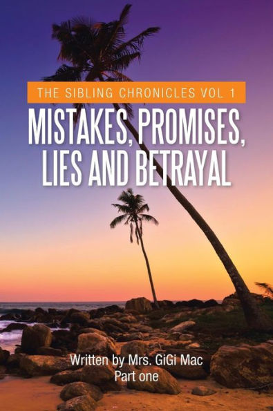 Mistakes, Promises, Lies and Betrayal: The Sibling Chronicles Vol 1