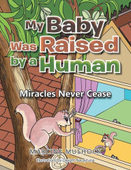 Title: My Baby Was Raised by a Human: Miracles Never Cease, Author: Marcine Mushock