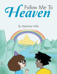 Title: Follow Me To Heaven, Author: Stephanie Wills