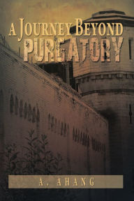 Title: A Journey Beyond Purgatory, Author: A. Ahang