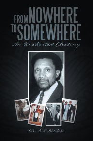 Title: From Nowhere to Somewhere: An Uncharted Destiny, Author: Dr. K P Mokhobo