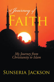 Title: A Journey of Faith: My Journey from Christianity to Islam, Author: Sunseria Jackson
