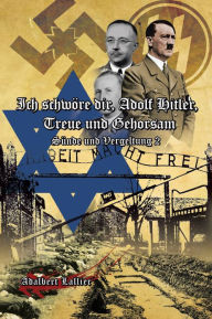 Title: Ich schwöre dir, Adolf Hitler, Treue und Gehorsam: Sünde und Vergeltung 2, Author: Adalbert Lallier