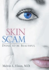 Title: Skin Scam: Dying to Be Beautiful, Author: Melvin L. Elson M. D.