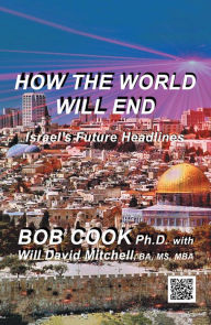 Title: How the World Will End: Israel's Future Headlines, Author: Bob Cook & David Mitchell