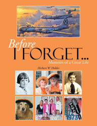 Title: Before I Forget . . .: Memoirs of a Great Life, Author: Herbert W Hobler