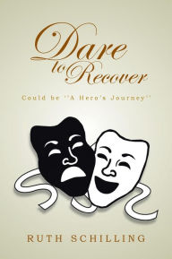 Title: Dare to Recover: Could Be ''a Hero's Journey'', Author: Ruth Schilling