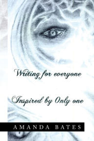 Title: Writing for Everyone Inspired by Only One, Author: Amanda Bates