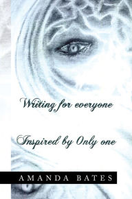 Title: Writing For Everyone Inspired By Only One, Author: Amanda Bates