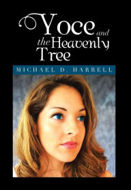 Title: Yoce and the Heavenly Tree: Michael D. Harrell, Author: Michael D Harrell