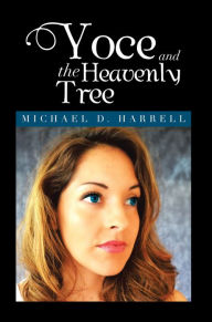 Title: Yoce and the Heavenly Tree: Michael D. Harrell, Author: Michael D. Harrell