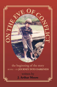 Title: On The Eve of Conflict: Journey Into Darkness - Book 1, Author: J. Arthur Moore