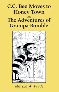 Title: C.C. Bee Moves to Honey Town and The Adventures of Grampa Bumble, Author: Marsha Prude