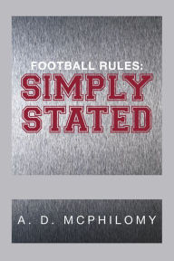 Title: Football Rules: Simply Stated, Author: A. D. McPhilomy