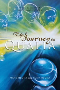 Title: The Journey to Qualia: Imagine the possibility of Everything becoming Nothing, Author: Mark Megna and Tony Megna