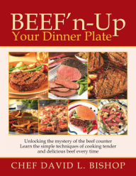 Title: Beef'n-Up Your Dinner Plate: Unlocking the mystery of the beef counter Learn the simple techniques of cooking tender and delicious beef every time, Author: Chef David L. Bishop