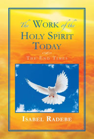 Title: The Work of the Holy Spirit Today: The End Times, Author: Isabel Radebe