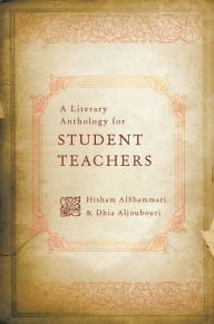 Title: A LITERARY ANTHOLOGY FOR STUDENT TEACHERS, Author: Hisham AlShammari & Dhia Aljoubouri