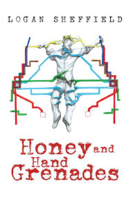 Title: Honey and Hand Grenades, Author: Logan Sheffield