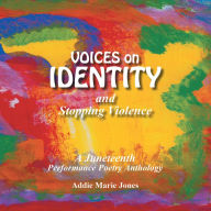 Title: VOICES on IDENTITY and Stopping Violence: A Juneteenth Performance Poetry Anthology, Author: Addie Marie Jones