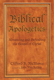 Title: Biblical Apologetics: Advancing and Defending the Gospel of Christ, Author: Clifford B. McManis