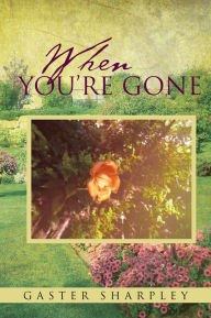 Title: When You're Gone: Seeking Closure After the Passing of a Loved One, Author: Gaster Sharpley