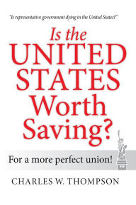 Title: Is the United States Worth Saving?: For a more perfect union!, Author: Charles W. Thompson