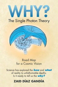 Title: Why? the Single Photon Theory: The Single Photon Theory, Author: Zaid Diaz Gandia