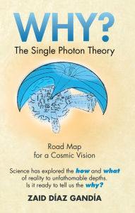 Title: Why? The Single Photon Theory: The Single Photon Theory, Author: Zaid Díaz Gandía