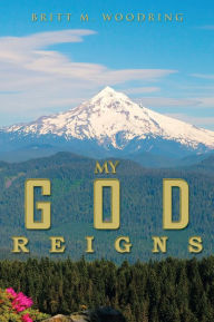 Title: My God Reigns, Author: Britt M. Woodring