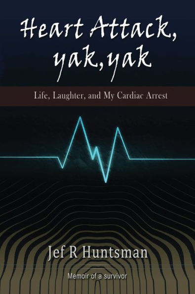 Heart Attack, Yak, Yak: Life, Laughter and My Cardiac Arrest