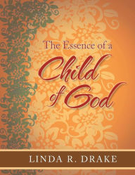 Title: The Essence of a Child of God, Author: Linda R. Drake