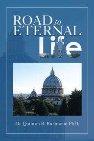 Title: ROAD TO ETERNAL LIFE, Author: Dr. Quinton B. Richmond PhD.
