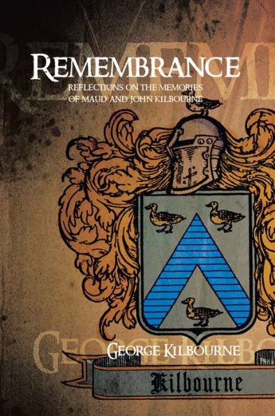 REMEMBRANCE: REFLECTIONS ON THE MEMORIES OF MAUD AND JOHN KILBOURNE